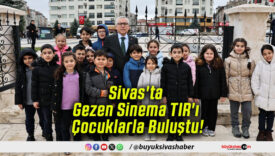 Sivas’ta Gezen Sinema TIR’ı Çocuklarla Buluştu!