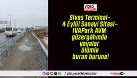 Sivas Terminal–4 Eylül Sanayi Sitesi–İVAPark AVM güzergâhında yayalar ölümle burun buruna!