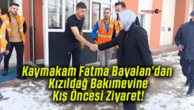 Kaymakam Fatma Bayalan’dan Kızıldağ Bakımevine Kış Öncesi Ziyaret!