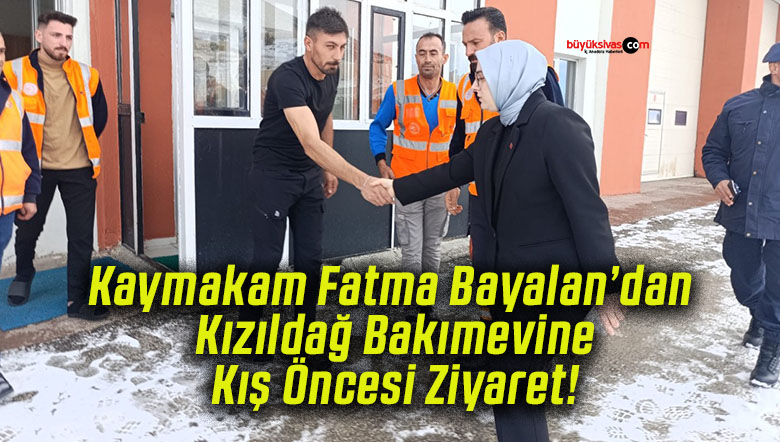 Kaymakam Fatma Bayalan’dan Kızıldağ Bakımevine Kış Öncesi Ziyaret!