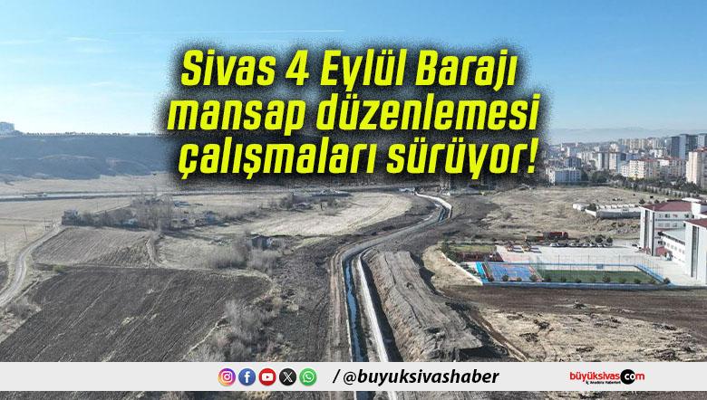 Sivas 4 Eylül Barajı mansap düzenlemesi çalışmaları sürüyor!