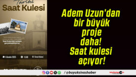 Adem Uzun’dan bir büyük proje daha! Saat kulesi açıyor!