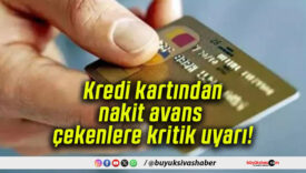 Kredi kartından nakit avans çekenlere kritik uyarı!
