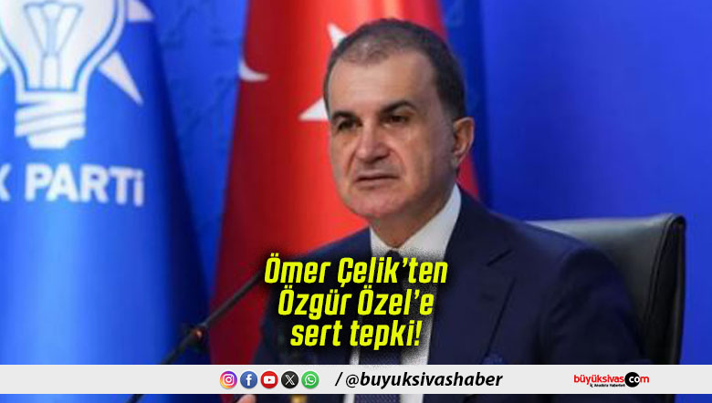 Ömer Çelik’ten Özgür Özel’e sert tepki!