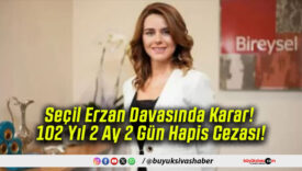 Seçil Erzan Davasında Karar! 102 Yıl 2 Ay 2 Gün Hapis Cezası!