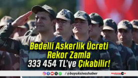 Bedelli Askerlik Ücreti Rekor Zamla 333 454 TL’ye Çıkabilir!