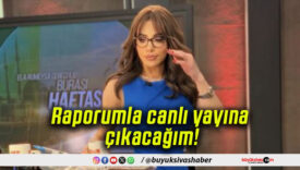 Raporumla canlı yayına çıkacağım!
