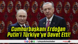 Cumhurbaşkanı Erdoğan Putin’i Türkiye’ye Davet Etti!