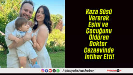 Kaza Süsü Vererek Eşini ve Çocuğunu Öldüren Doktor Cezaevinde İntihar Etti!
