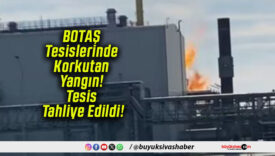 BOTAŞ Tesislerinde Korkutan Yangın! Tesis Tahliye Edildi!