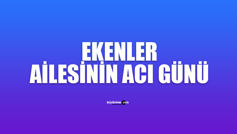 Eken'lerin acı günü