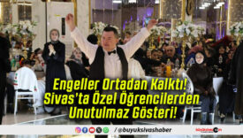 Engeller Ortadan Kalktı! Sivas’ta Özel Öğrencilerden Unutulmaz Gösteri!