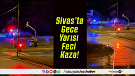 Sivas’ta Gece Yarısı Feci Kaza!