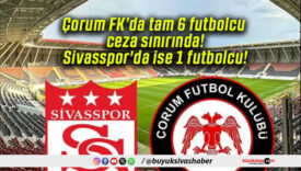 Çorum FK’da tam 6 futbolcu ceza sınırında! Sivasspor’da ise 1 futbolcu!