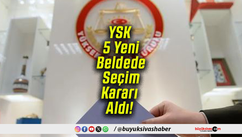 YSK 5 Yeni Beldede Seçim Kararı Aldı!