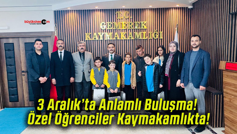 3 Aralık’ta Anlamlı Buluşma! Özel Öğrenciler Kaymakamlıkta!