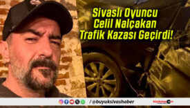 Sivaslı Oyuncu Celil Nalçakan Trafik Kazası Geçirdi!