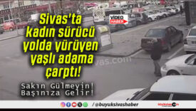Sivas’ta kadın sürücü yolda yürüyen yaşlı adama çarptı!