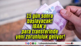 15 gün sonra başlayacak! IBAN’a para transferinde yeni zorunluluk geliyor!