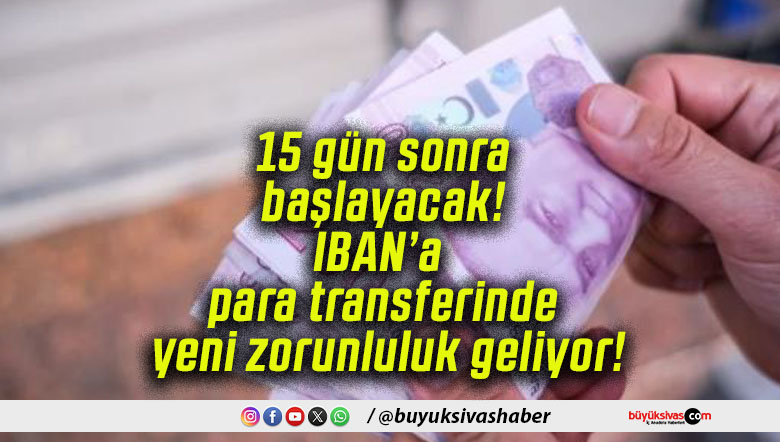 15 gün sonra başlayacak! IBAN’a para transferinde yeni zorunluluk geliyor!
