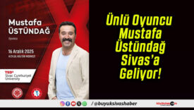 Ünlü Oyuncu Mustafa Üstündağ Sivas’a Geliyor!