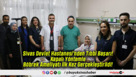 Sivas Devlet Hastanesi’nden Tıbbi Başarı! Kapalı Yöntemle Böbrek Ameliyatı İlk Kez Gerçekleştirildi!