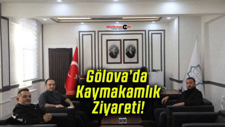 Gölova’da Kaymakamlık Ziyareti!