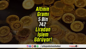 Altının Gramı 5 Bin 742 Liradan İşlem Görüyor!