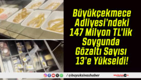 Büyükçekmece Adliyesi’ndeki 147 Milyon TL’lik Soygunda Gözaltı Sayısı 13’e Yükseldi!