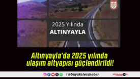 Altınyayla’da 2025 yılında ulaşım altyapısı güçlendirildi!