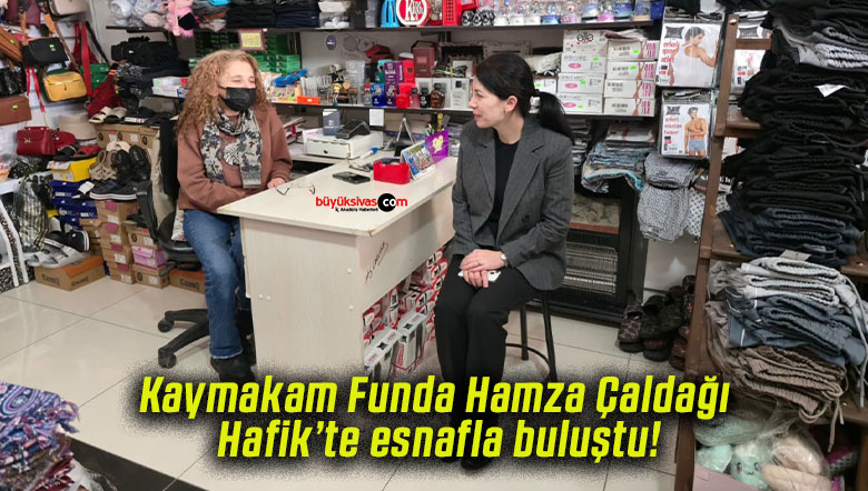 Kaymakam Funda Hamza Çaldağı Hafik’te esnafla buluştu!