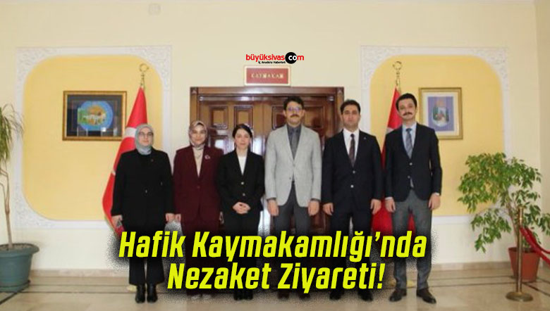 Hafik Kaymakamlığı’nda Nezaket Ziyareti!