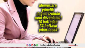 Memurlara yönelik doğum izninde yeni düzenleme! 16 haftadan 24 haftaya çıkarılacak!