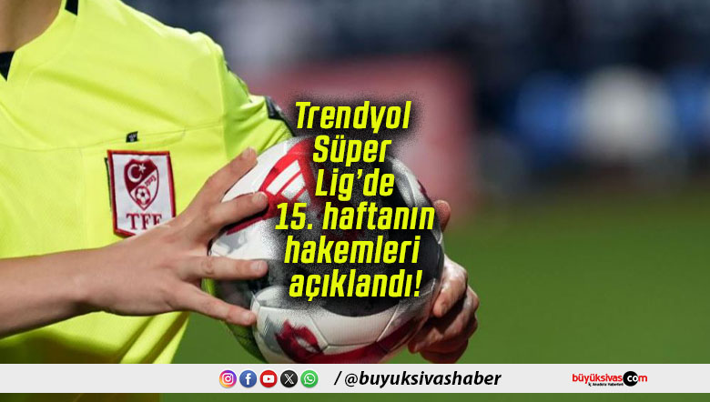 Trendyol Süper Lig’de 15. haftanın hakemleri açıklandı!