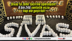 Sivas’ta zehir tacirine operasyon! 8 bin 246 sentetik ecza hap ele geçirildi!
