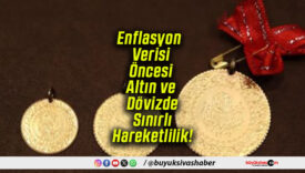 Enflasyon Verisi Öncesi Altın ve Dövizde Sınırlı Hareketlilik!