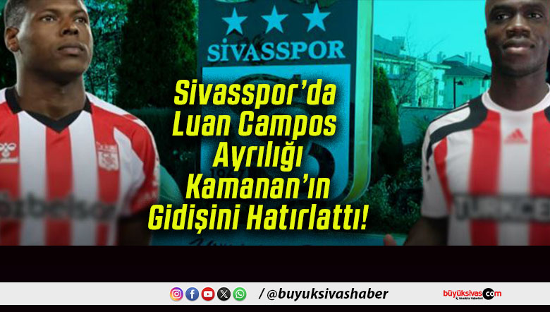 Sivasspor’da Luan Campos Ayrılığı Kamanan’ın Gidişini Hatırlattı!