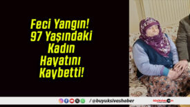 Feci Yangın! 97 Yaşındaki Kadın Hayatını Kaybetti!