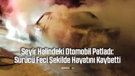 Seyir Halindeki Otomobil Patladı: Sürücü Feci Şekilde Hayatını Kaybetti