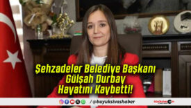 Şehzadeler Belediye Başkanı Gülşah Durbay Hayatını Kaybetti!