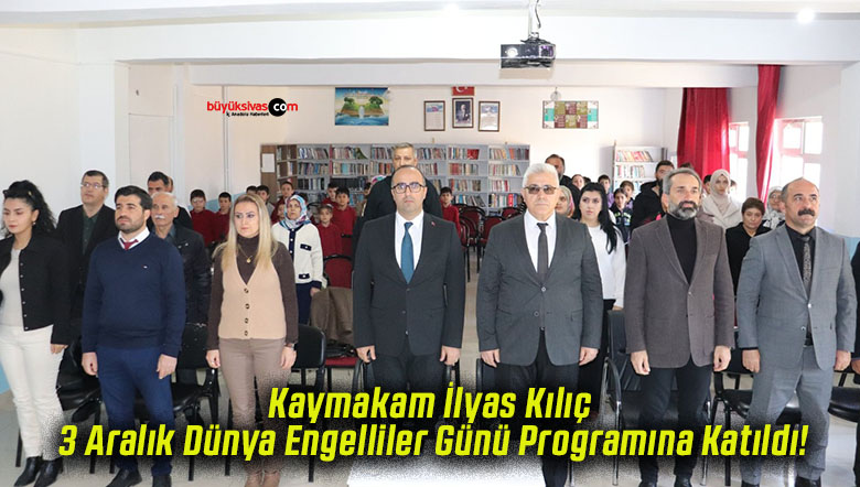 Kaymakam İlyas Kılıç 3 Aralık Dünya Engelliler Günü Programına Katıldı!