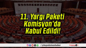 11. Yargı Paketi Komisyon’da Kabul Edildi!