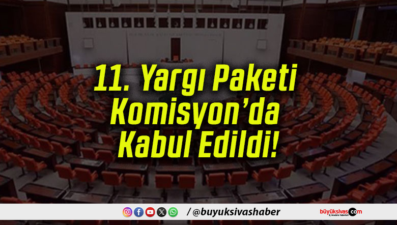 11. Yargı Paketi Komisyon’da Kabul Edildi!