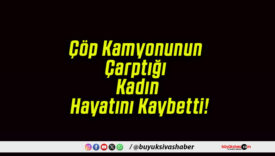 Çöp Kamyonunun Çarptığı Kadın Hayatını Kaybetti!