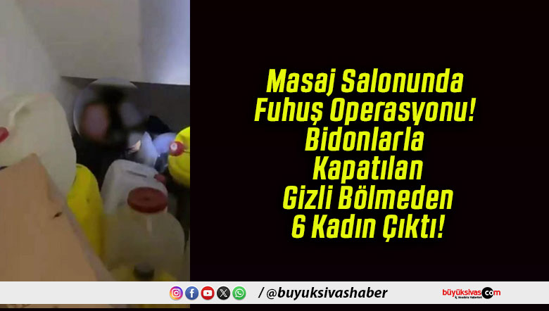 Masaj Salonunda Fuhuş Operasyonu! Bidonlarla Kapatılan Gizli Bölmeden 6 Kadın Çıktı!