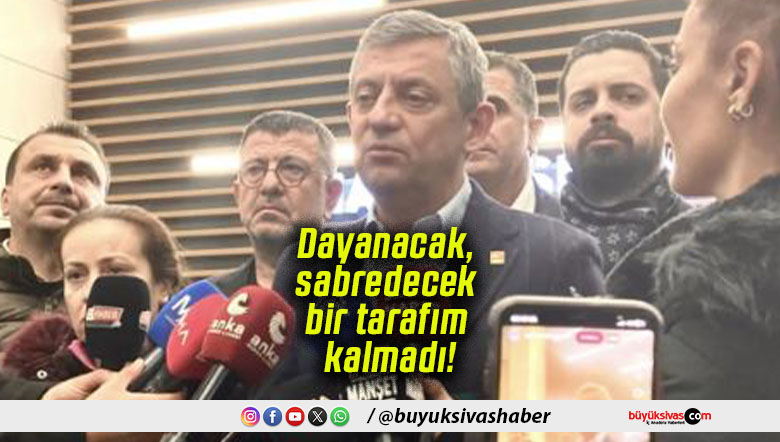 Özgür Özel: Dayanacak, sabredecek bir tarafım kalmadı!