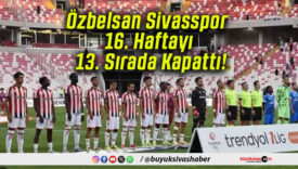 Özbelsan Sivasspor 16. Haftayı 13. Sırada Kapattı!