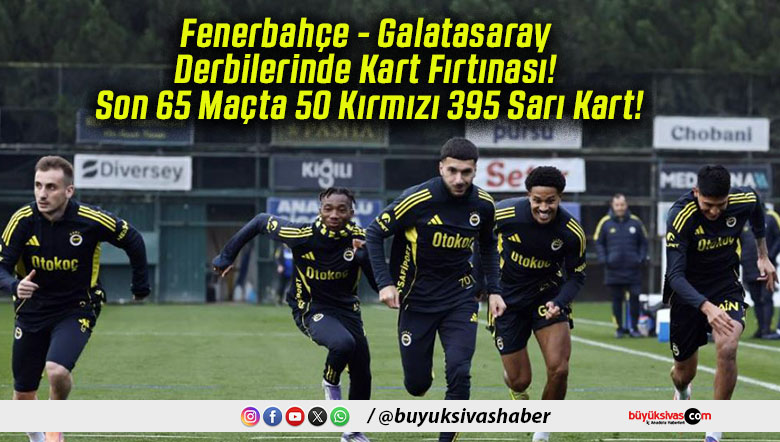 Fenerbahçe – Galatasaray Derbilerinde Kart Fırtınası! Son 65 Maçta 50 Kırmızı 395 Sarı Kart!