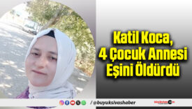 Katil Koca, 4 Çocuk Annesi Eşini Öldürdü