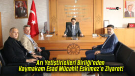 Arı Yetiştiricileri Birliği’nden Kaymakam Esad Mücahit Eskimez’e Ziyaret!